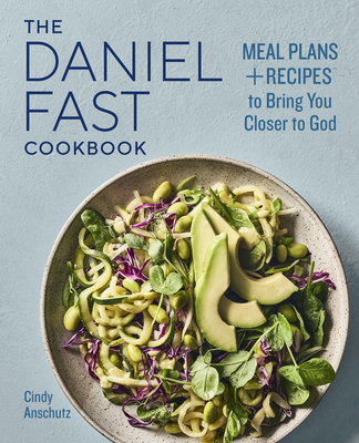 The Daniel Fast Cookbook: Meal Plans and Recipes to Bring You Closer to God