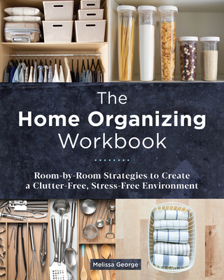 The Home Organizing Workbook: Room-By-Room Strategies to Create a Clutter-Free, Stress-Free Environment