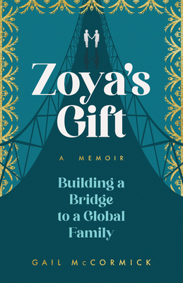 Zoya's Gift: Building a Bridge to a Global Family a Memoir