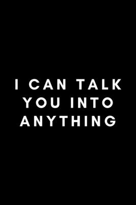 I Can Talk You Into Anything: Funny Speech Language Pathologist Notebook Gift Idea For SLP, SLT, SALT - 120 Pages (6 x 9) Hilarious Gag Present