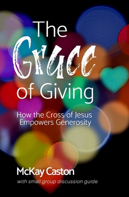 The Grace of Giving: How the Cross of Jesus Empowers Generosity
