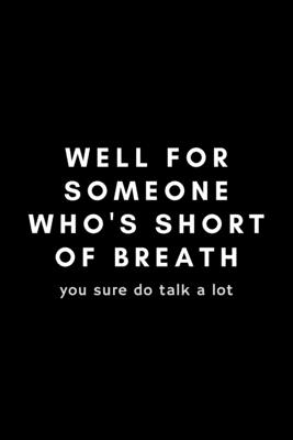 Well For Someone Who's Short Of Breath You Sure Do Talk A Lot: Funny Respiratory Therapist Notebook Gift Idea For Healthcare Practitioner - 120 Pages (6 x 9) Hilarious Gag Present