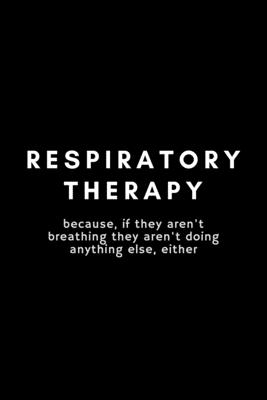 Respiratory Therapy: Funny Respiratory Therapist Notebook Gift Idea For Healthcare Practitioner - 120 Pages (6 x 9) Hilarious Gag Present