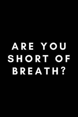 Are You Short Of Breath?: Funny Respiratory Therapist Notebook Gift Idea For Healthcare Practitioner - 120 Pages (6 x 9) Hilarious Gag Present