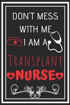 Don't Mess With Me I Am A Transplant Nurse: Perfect Gift For A Transplant Nurse (100 Pages, Design Notebook, 6 x 9) (Cool Idea Notebooks) Paperback