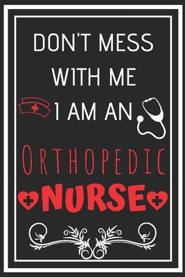 Don't Mess With Me I Am An Orthopedic Nurse: Perfect Gift For A Nurse (100 Pages, Design Notebook, 6 x 9) (Cool Idea Notebooks) Paperback