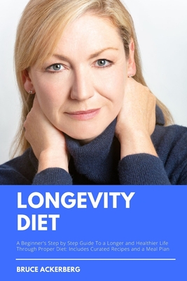 Longevity Diet: A Beginner's Step-by-Step Guide to a Longer and Healthier Life Through Proper Diet: Includes Curated Recipes and a Meal Plan