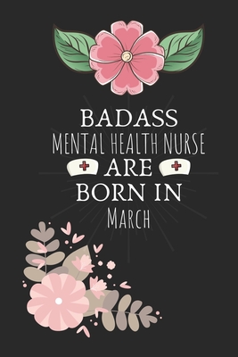 Badass Mental Health Nurse are Born in March: Mental Health Nurse Birthday Gifts, Notebook for Nurse, Nurse Appreciation Gifts, Gifts for Nurses