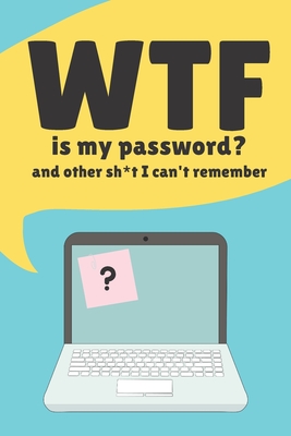 WTF is my Password Book and other Sh*t I can't remember: Logbook for Password and Other Stuff You Forget; Gift for Women; Gift for Moms; Gift for forgetfuls: 6 x 9 50 pages logbook for stuff you always forget