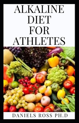 Alkaline Diet for Athletes: Everything You Need to Know on Adopting Alkaline Diet for Enhance Performane and Energy