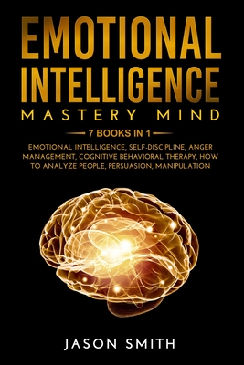 Emotional Intelligence Mastery Mind: 7 BOOKS IN 1: Emotional Intelligence, Self Discipline, Anger Management, Cognitive Behavioral Therapy, How to Analyze People, Persuasion, Manipulation