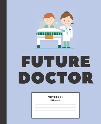 Future Doctor College ruled Notebook: Composition Notebook for medical students; Gifts for Medical Students: 7.5 x 9.25 college ruled notebook