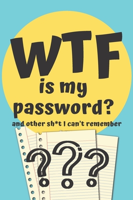 WTF is my Password Book and other Sh*t I can't remember: Logbook for Password and Other Stuff You Forget; Gift for Women; Gift for Moms; Gift for forgetfuls: 6 x 9 50 pages logbook for stuff you always forget