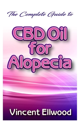 The Complete guide to CBD Oil for Alopecia: All you need to know about how CBD Oil helps to cure Alopecia!