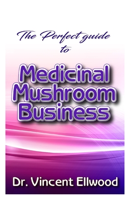 The Perfect guide to Medicinal Mushroom Business