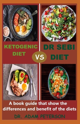 Ketogenic Vs Dr Sebi Diet: A book guide that show the differences and benefit of the diets