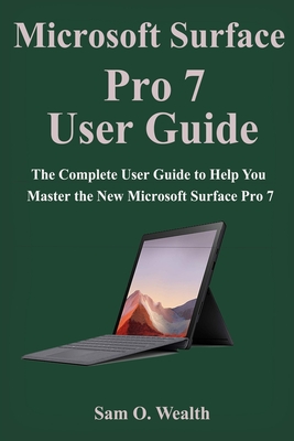 Microsoft Surface Pro 7 User Guide: The Complete User Guide to Help You Master the New Microsoft Surface Pro 7