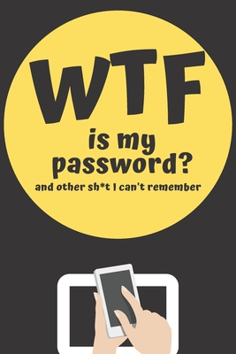 WTF is my Password Book and other Sh*t I can't remember: Logbook for Password and Other Stuff You Forget; Gift for Women; Gift for Moms; Gift for forgetfuls