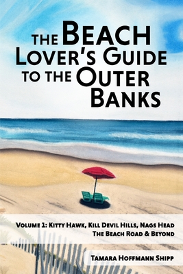 The Beach Lover's Guide to the Outer Banks - Volume 1: Kitty Hawk, Kill Devil Hills, and Nags Head: The Beach Road and Beyond