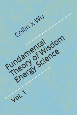 Fundamental Theory of Wisdom Energy Science: Translated Book Vol.1