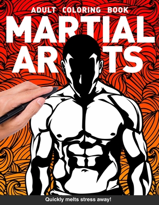 Martial Arts Adults Coloring Book: with MMA, Karate, Jiu Jitsu, Judo, Muay Thai, Kung Fu, Capoeira, Boxing, Taekwondo and more for adults relaxation art large creativity coloring relaxation stress relieving patterns anti boredom anti anxiety intricate