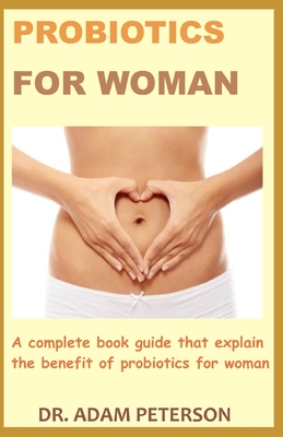 Probiotics for Woman: A complete book guide that explain the benefit of probiotics in woman
