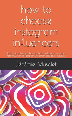 how to choose instagram influencers: To get into e-business, how to choose influencers on social networks, such as facebook, instagram, linkedin or youtube