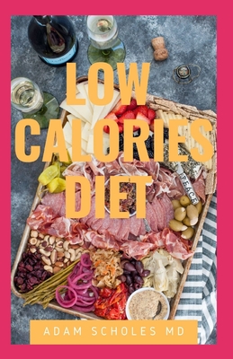 Low Calories Diet: Everything You Need To Know On Low Calories Diet and Recipes to Simplify Your Meals