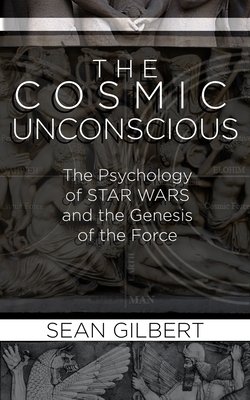 The Cosmic Unconscious: The Psychology of STAR WARS and the Genesis of the Force