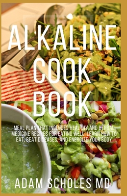 Alkaline Cookbook: Everything You Need To Know About Alkaline Recipes to Bring Your Body Back to Balance