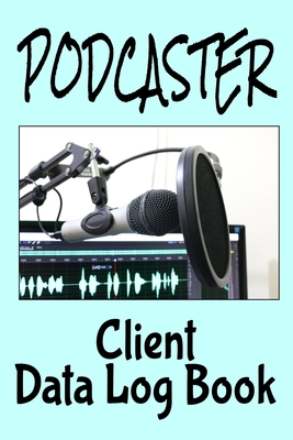 Podcaster Client Data Log Book: 6 x 9 Professional Podcasting Client Tracking Address & Appointment Book with A to Z Alphabetic Tabs to Record Personal Customer Information (157 Pages)