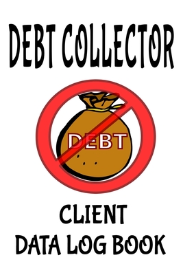 Debt Collector Client Data Log Book: 6 x 9 Professional Bill Collection Client Tracking Address & Appointment Book with A to Z Alphabetic Tabs to Record Personal Customer Information (157 Pages)