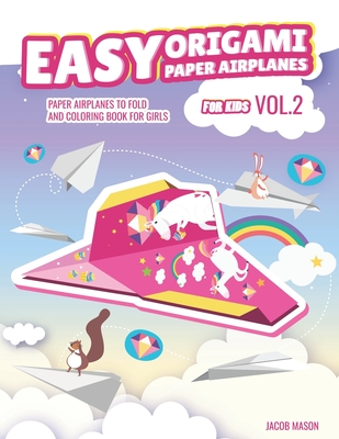 Easy Origami Paper Airplanes for Kids Vol.2: Paper Airplanes To Fold And Coloring Book For Girls, Girls Activity Book