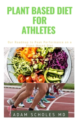 Plant Based Diet for Athletes: The Perfect Guide On How to Easily Improve Your Health, Performance, and Longevity. also Work for Non-Athletes.