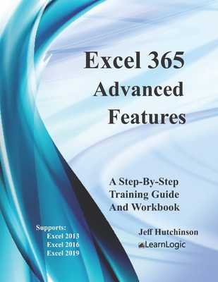 Excel 365 - Advanced Features: Supports Excel 2010, 2013, 2016, And 2019