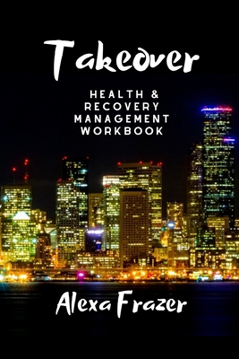 Takeover: Health And Recovery Management Workbook