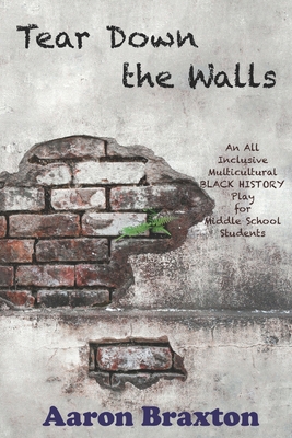 Tear Down the Walls: An All Inclusive Multicultural Black History Play For Middle School Students