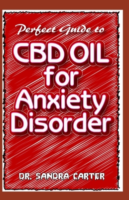 Perfect Guide to CBD Oil for Anxiety Disorders: It entails everything regarding CBD Oil and its effectiveness in the management of anxiety disorders