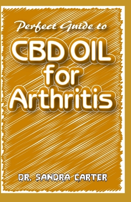 Perfect Guide to CBD Oil for Arthritis: It entails all that is needed to be known as regards CBD Oil and its effectiveness in the management of Arthritis