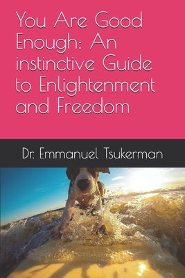 You Are Good Enough: An instinctive Guide to Enlightenment and Freedom