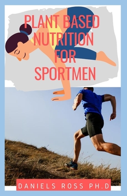 Plant Based Nutrition for Sport Men: Expert Guide on fueling and Feeding strategies for training, recovery, and performance