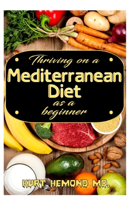 Thriving on a Mediterranean Diet as a beginner: Exotic Mediterranean Diet Recipes and a 7 day meal plan for you to get started!