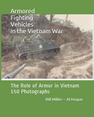 Armored Fighting Vehicles in the Vietnam War: The Role of Armor in Vietnam 150 Photographs