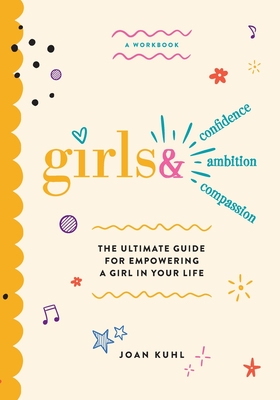 Girls &: The Ultimate Guide For Empowering A Girl In Your Life