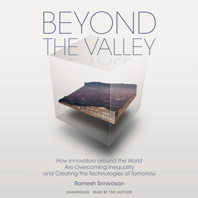 Beyond the Valley Lib/E: How Innovators Around the World Are Overcoming Inequality and Creating the Technologies of Tomorrow