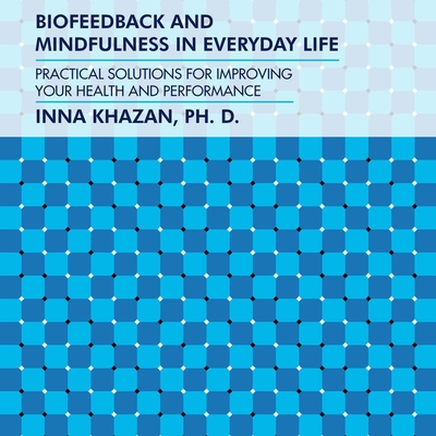 Biofeedback and Mindfulness in Everyday Life Lib/E: Practical Solutions for Improving Your Health and Performance