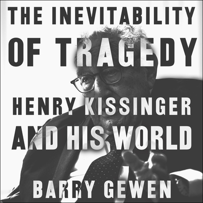 The Inevitability of Tragedy Lib/E: Henry Kissinger and His World