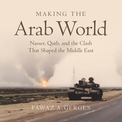 Making the Arab World Lib/E: Nasser, Qutb, and the Clash That Shaped the Middle East
