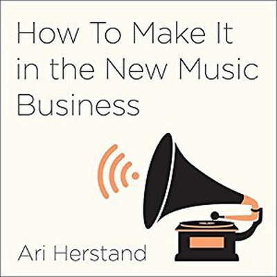 How to Make It in the New Music Business Lib/E: Practical Tips on Building a Loyal Following and Making a Living as a Musician