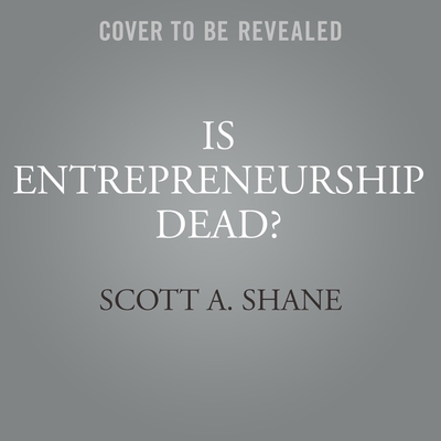 Is Entrepreneurship Dead?: The Truth about Startups in America